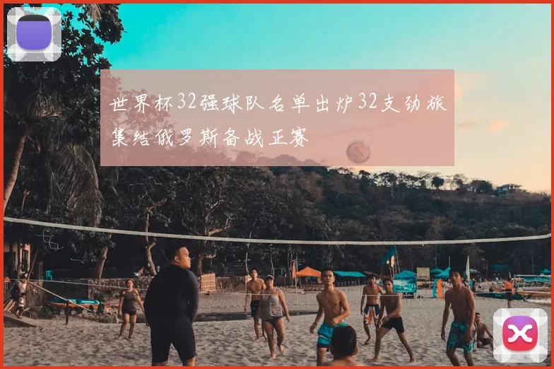 世界杯32强球队名单出炉32支劲旅集结俄罗斯备战正赛