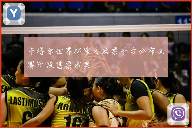 卡塔尔世界杯官方购票平台公布决赛阶段售票方案