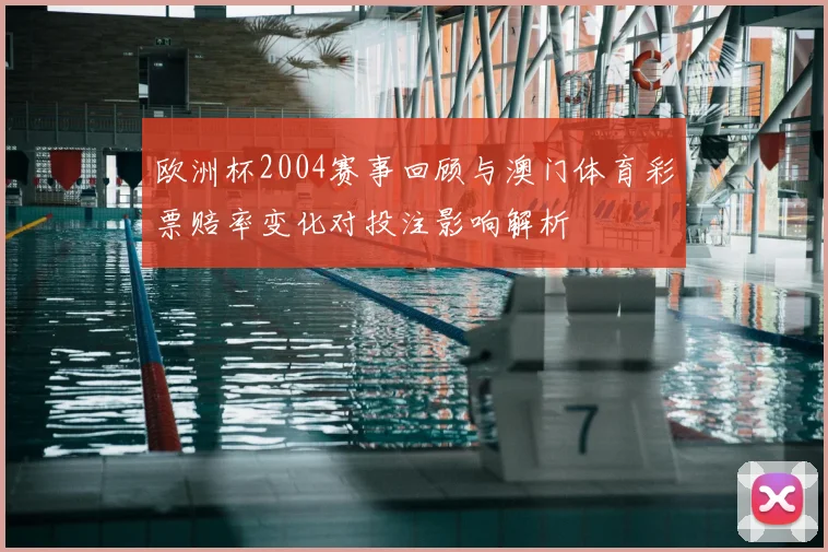 欧洲杯2004赛事回顾与澳门体育彩票赔率变化对投注影响解析