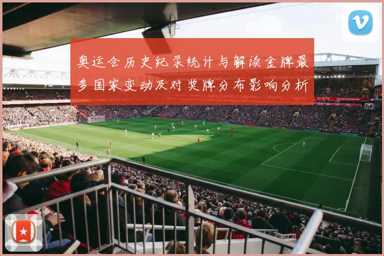 奥运会历史纪录统计与解读金牌最多国家变动及对奖牌分布影响分析