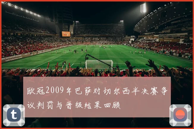 欧冠2009年巴萨对切尔西半决赛争议判罚与晋级结果回顾