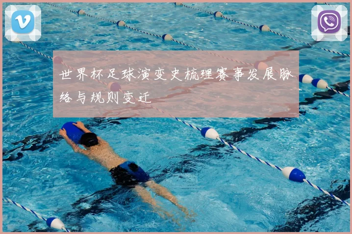 世界杯足球演变史梳理赛事发展脉络与规则变迁